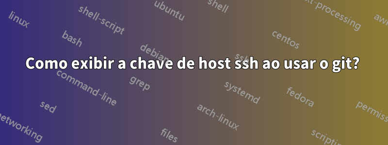 Como exibir a chave de host ssh ao usar o git?