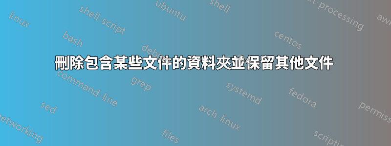 刪除包含某些文件的資料夾並保留其他文件