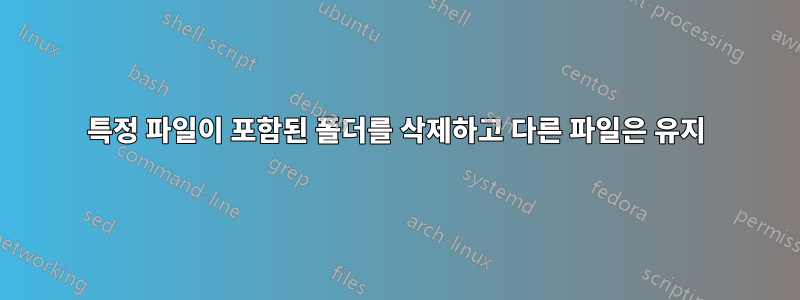 특정 파일이 포함된 폴더를 삭제하고 다른 파일은 유지