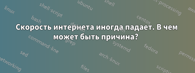 Скорость интернета иногда падает. В чем может быть причина? 