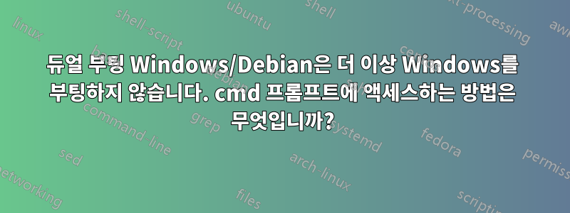 듀얼 부팅 Windows/Debian은 더 이상 Windows를 부팅하지 않습니다. cmd 프롬프트에 액세스하는 방법은 무엇입니까?