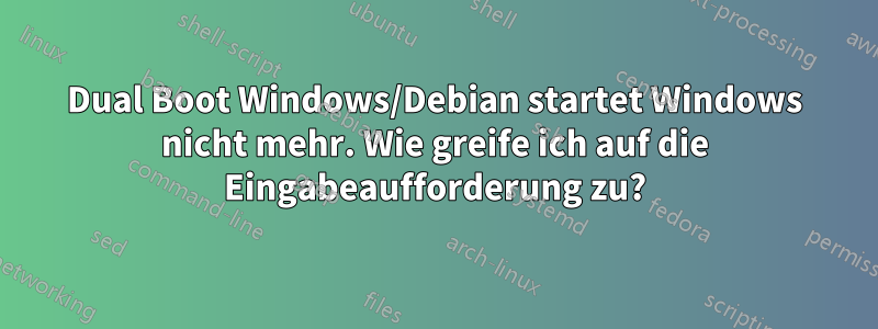 Dual Boot Windows/Debian startet Windows nicht mehr. Wie greife ich auf die Eingabeaufforderung zu?