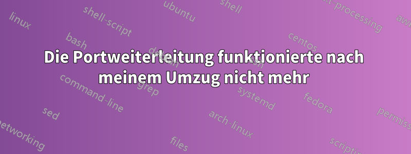 Die Portweiterleitung funktionierte nach meinem Umzug nicht mehr