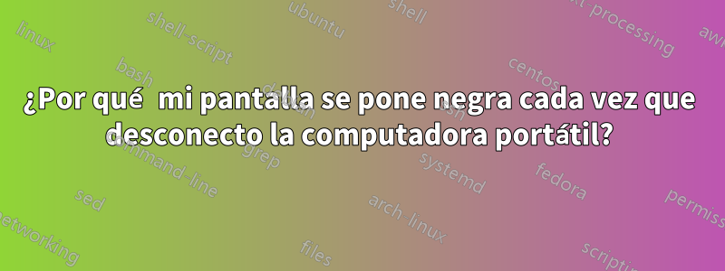 ¿Por qué mi pantalla se pone negra cada vez que desconecto la computadora portátil?