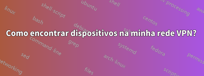 Como encontrar dispositivos na minha rede VPN?