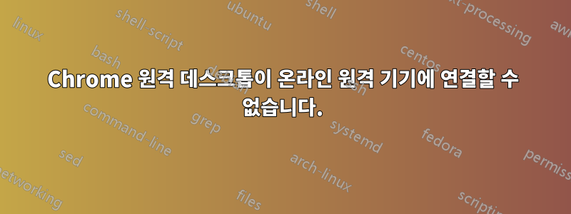 Chrome 원격 데스크톱이 온라인 원격 기기에 연결할 수 없습니다.