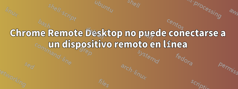 Chrome Remote Desktop no puede conectarse a un dispositivo remoto en línea