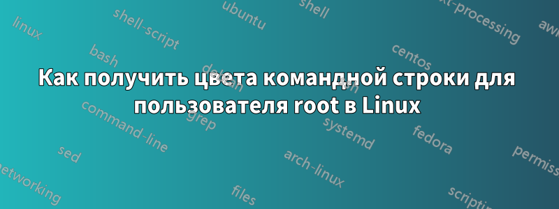 Как получить цвета командной строки для пользователя root в Linux