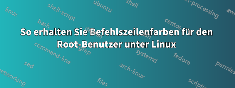 So erhalten Sie Befehlszeilenfarben für den Root-Benutzer unter Linux