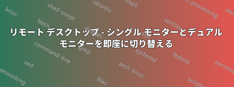 リモート デスクトップ - シングル モニターとデュアル モニターを即座に切り替える