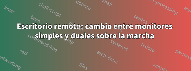 Escritorio remoto: cambio entre monitores simples y duales sobre la marcha