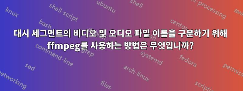 대시 세그먼트의 비디오 및 오디오 파일 이름을 구분하기 위해 ffmpeg를 사용하는 방법은 무엇입니까?