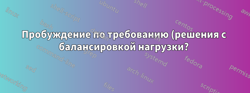 Пробуждение по требованию (решения с балансировкой нагрузки?)