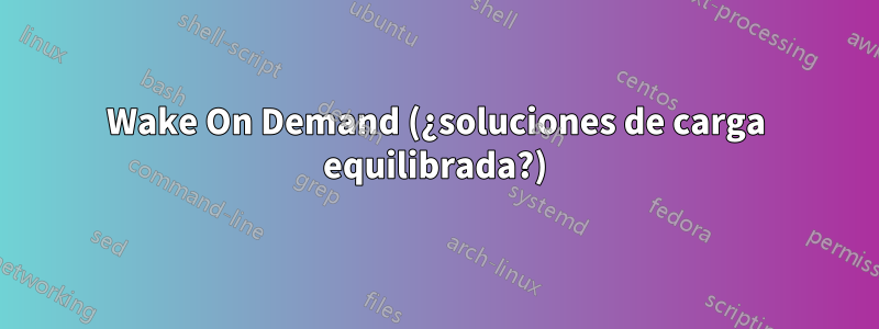 Wake On Demand (¿soluciones de carga equilibrada?)