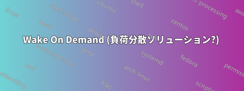 Wake On Demand (負荷分散ソリューション?)