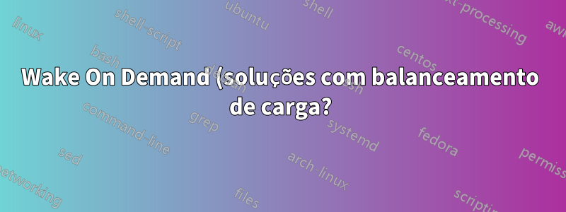 Wake On Demand (soluções com balanceamento de carga?)