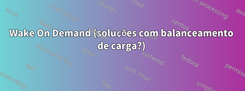 Wake On Demand (soluções com balanceamento de carga?)