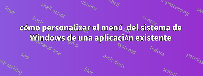 cómo personalizar el menú del sistema de Windows de una aplicación existente