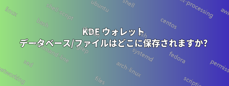 KDE ウォレット データベース/ファイルはどこに保存されますか?