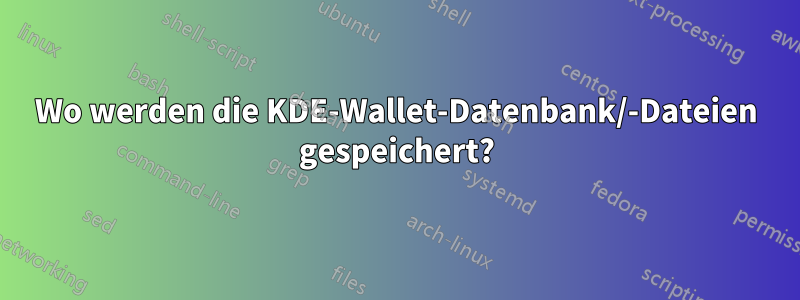 Wo werden die KDE-Wallet-Datenbank/-Dateien gespeichert?