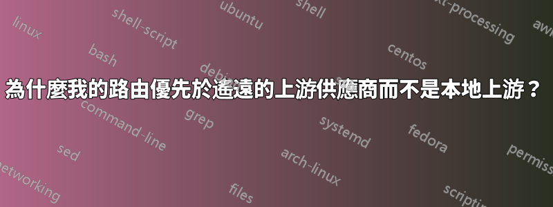 為什麼我的路由優先於遙遠的上游供應商而不是本地上游？