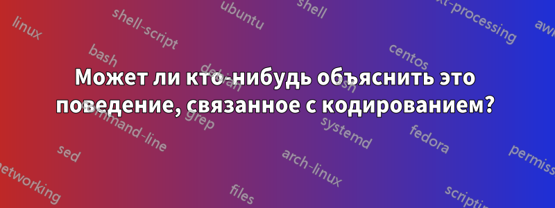 Может ли кто-нибудь объяснить это поведение, связанное с кодированием?