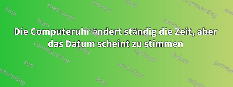 Die Computeruhr ändert ständig die Zeit, aber das Datum scheint zu stimmen