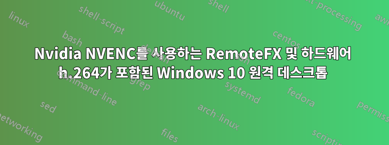 Nvidia NVENC를 사용하는 RemoteFX 및 하드웨어 h.264가 포함된 Windows 10 원격 데스크톱