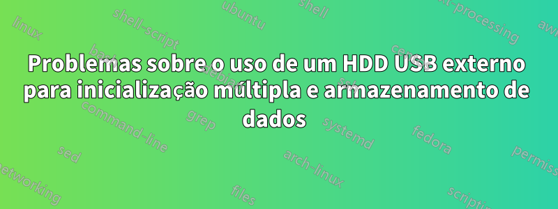 Problemas sobre o uso de um HDD USB externo para inicialização múltipla e armazenamento de dados 