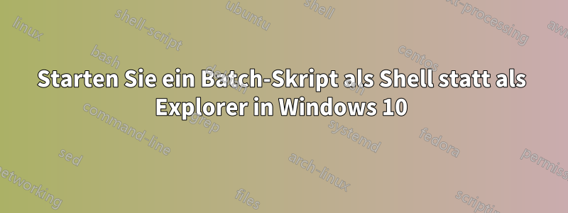 Starten Sie ein Batch-Skript als Shell statt als Explorer in Windows 10