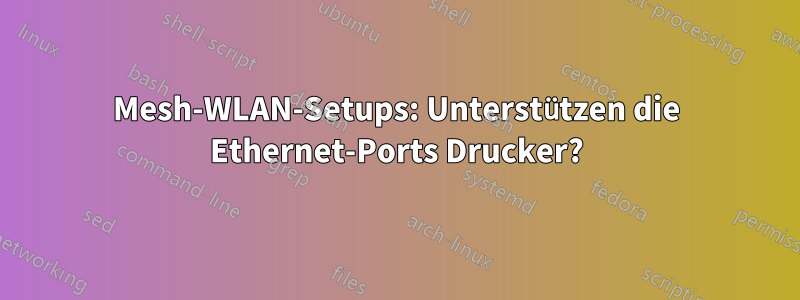 Mesh-WLAN-Setups: Unterstützen die Ethernet-Ports Drucker?