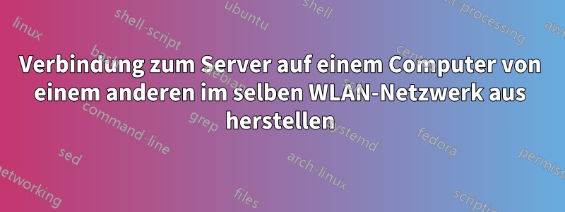 Verbindung zum Server auf einem Computer von einem anderen im selben WLAN-Netzwerk aus herstellen