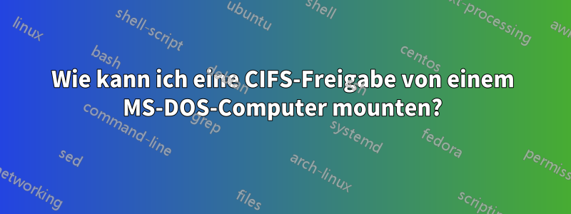 Wie kann ich eine CIFS-Freigabe von einem MS-DOS-Computer mounten?