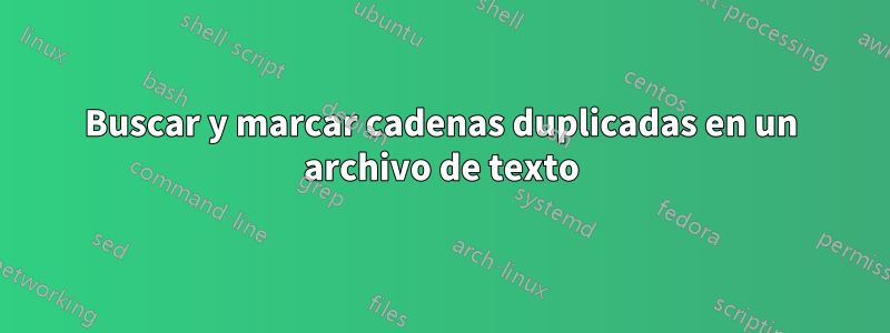 Buscar y marcar cadenas duplicadas en un archivo de texto