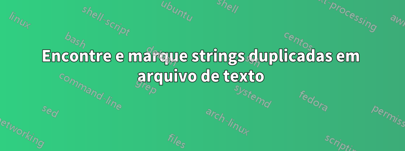 Encontre e marque strings duplicadas em arquivo de texto