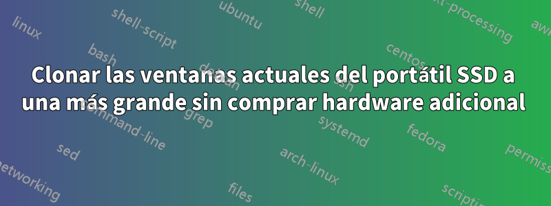 Clonar las ventanas actuales del portátil SSD a una más grande sin comprar hardware adicional