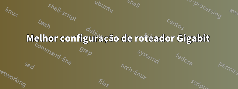 Melhor configuração de roteador Gigabit