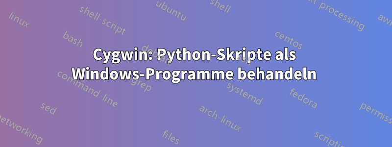 Cygwin: Python-Skripte als Windows-Programme behandeln