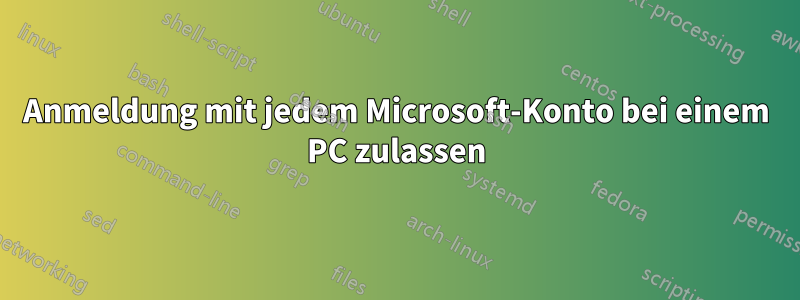 Anmeldung mit jedem Microsoft-Konto bei einem PC zulassen