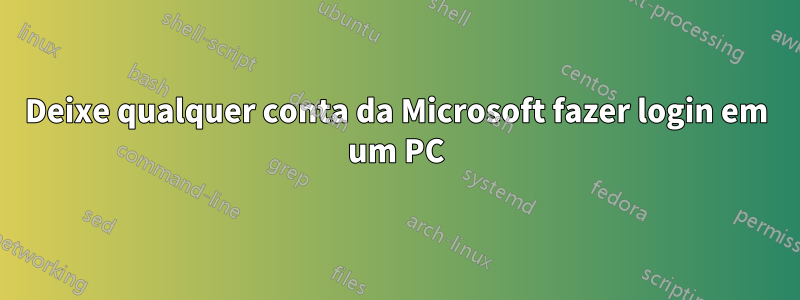 Deixe qualquer conta da Microsoft fazer login em um PC