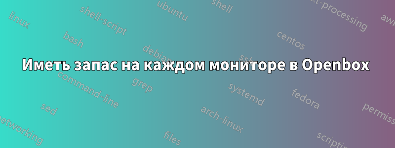 Иметь запас на каждом мониторе в Openbox