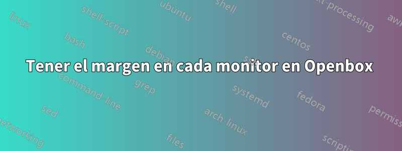 Tener el margen en cada monitor en Openbox