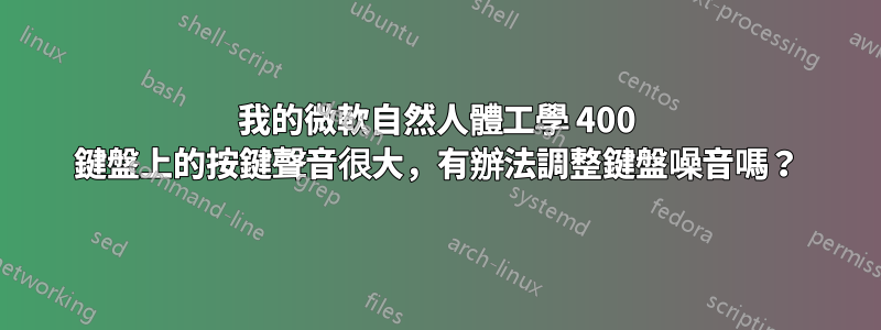 我的微軟自然人體工學 400 鍵盤上的按鍵聲音很大，有辦法調整鍵盤噪音嗎？