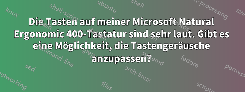 Die Tasten auf meiner Microsoft Natural Ergonomic 400-Tastatur sind sehr laut. Gibt es eine Möglichkeit, die Tastengeräusche anzupassen?