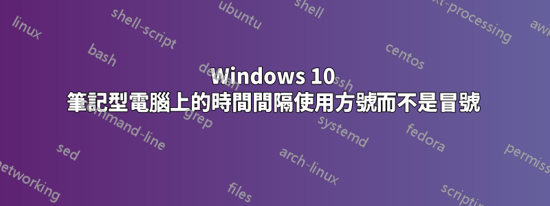 Windows 10 筆記型電腦上的時間間隔使用方號而不是冒號