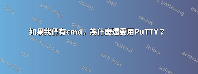 如果我們有cmd，為什麼還要用PuTTY？ 