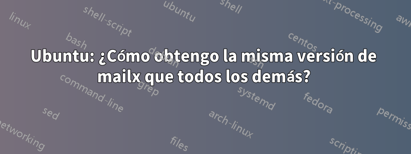 Ubuntu: ¿Cómo obtengo la misma versión de mailx que todos los demás?