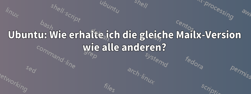 Ubuntu: Wie erhalte ich die gleiche Mailx-Version wie alle anderen?