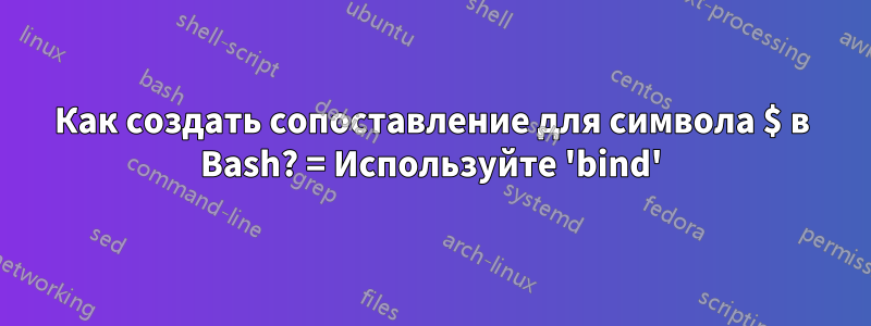 Как создать сопоставление для символа $ в Bash? = Используйте 'bind'