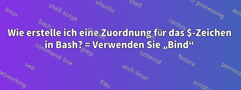 Wie erstelle ich eine Zuordnung für das $-Zeichen in Bash? = Verwenden Sie „Bind“